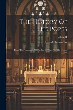 The History Of The Popes: From The Foundation Of The See Of Rome To The Present Time; Volume II - Cox, Samuel Hanson
