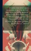 Hymns Ancient and Modern, for Use in the Services of the Church, With Annotations and With Some Metrical Translations of the Hymns in Lat. and Germ., Re-Ed. by L.C. Biggs