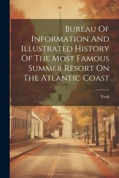 Bureau Of Information And Illustrated History Of The Most Famous Summer Resort On The Atlantic Coast - (Me )., York