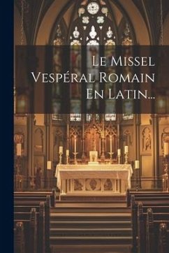 Le Missel Vespéral Romain En Latin... - Anonymous