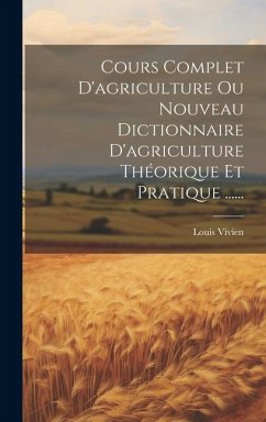 Cours Complet D'agriculture Ou Nouveau Dictionnaire D'agriculture Théorique Et Pratique ...... - Vivien, Louis