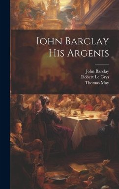 Iohn Barclay His Argenis - Barclay, John; May, Thomas