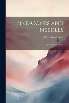 Pine-cones and Needles: A Collection of Poems - Davis, Edgar Foster