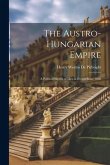 The Austro-Hungarian Empire: A Political Sketch of Men & Events Since 1866