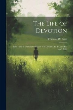 The Life of Devotion: Parts I and II of the Introduction to a Devout Life, Tr. and Ed. by C. Yeld - De Sales, François