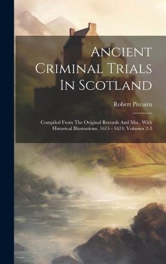 Ancient Criminal Trials In Scotland: Compiled From The Original Records And Mss., With Historical Illustrations. 1615 - 1624, Volumes 2-3 - Pitcairn, Robert
