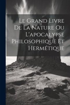 Le Grand Livre De La Nature Ou L'apocalypse Philosophique Et Hermétique - Anonymous