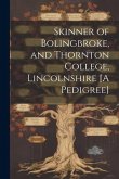 Skinner of Bolingbroke, and Thornton College, Lincolnshire [A Pedigree]