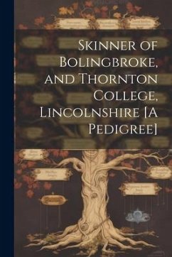 Skinner of Bolingbroke, and Thornton College, Lincolnshire [A Pedigree] - Anonymous