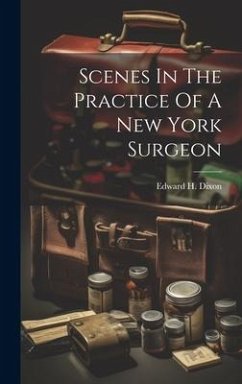 Scenes In The Practice Of A New York Surgeon - Dixon, Edward H.