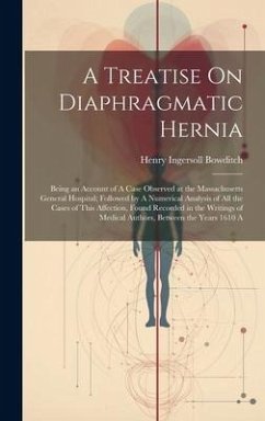 A Treatise On Diaphragmatic Hernia: Being an Account of A Case Observed at the Massachusetts General Hospital; Followed by A Numerical Analysis of All - Bowditch, Henry Ingersoll