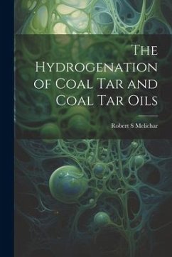 The Hydrogenation of Coal tar and Coal tar Oils - Melichar, Robert S.