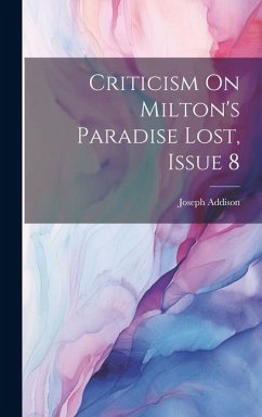 Criticism On Milton's Paradise Lost, Issue 8 - Addison, Joseph