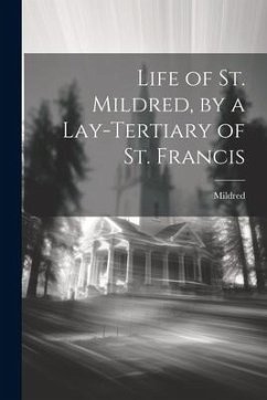 Life of St. Mildred, by a Lay-Tertiary of St. Francis - Mildred