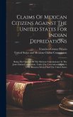 Claims Of Mexican Citizens Against The United States For Indian Depredations: Being The Opinion Of The Mexican Commissioner In The Joint Claims Commis