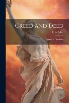 Creed and Deed: A Series of Discourses - Adler, Felix
