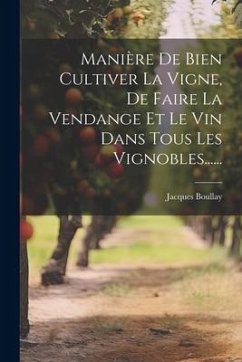 Manière De Bien Cultiver La Vigne, De Faire La Vendange Et Le Vin Dans Tous Les Vignobles...... - Boullay, Jacques