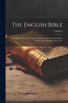 The English Bible: Translated out of the Original Tongues by the Commandment of King James the First Anno 1611; Volume 3 - Anonymous