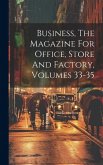 Business, The Magazine For Office, Store And Factory, Volumes 33-35
