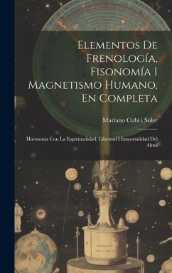 Elementos De Frenología, Fisonomía I Magnetismo Humano, En Completa: Harmonía Con La Espiritualidad, Libertad I Inmortalidad Del Alma