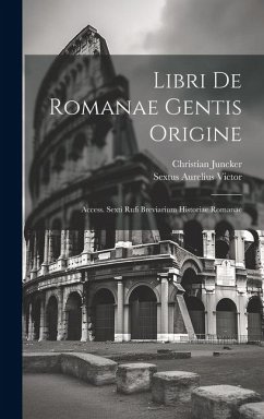 Libri De Romanae Gentis Origine: Access. Sexti Rufi Breviarium Historiae Romanae - Victor, Sextus Aurelius; Juncker, Christian