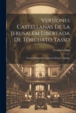 Versiones Castellanas De La Jerusalem Libertada De Torcuato Tasso: Estudio Bibliográfico Leido En El Liceo Hidalgo - Sosa, Francisco