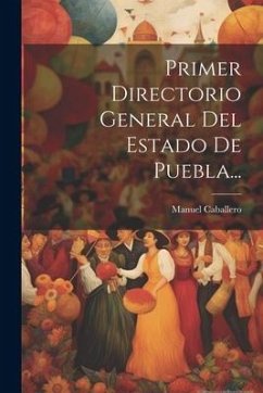 Primer Directorio General Del Estado De Puebla... - Caballero, Manuel