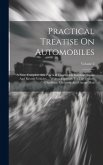 Practical Treatise On Automobiles: A New, Complete And Practical Treatise On Gasoline, Steam And Electric Vehicles ... Written Expressly For The Owner