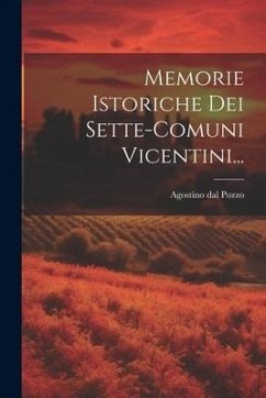 Memorie Istoriche Dei Sette-comuni Vicentini... - Pozzo, Agostino Dal