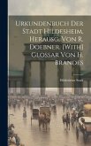 Urkundenbuch Der Stadt Hildesheim, Herausg. Von R. Doebner. [With] Glossar Von H. Brandes