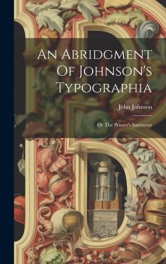 An Abridgment Of Johnson's Typographia: Or The Printer's Instructor - Johnson, John