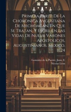 Cover Primera Parte De La Choronica Avgustiana De Mechoacan, En Que Se Tratan, Y Escriuen Las Vidas De Nueue Varones Apostolicos, Augustinianos. Mexico, 162