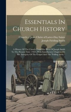 Essentials In Church History: A History Of The Church From The Birth Of Joseph Smith To The Present Time (1922), With Introductory Chapters On The A - Smith, Joseph Fielding