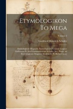 Etymologikon To Mega: Etymologicon Magnum. Etymologicum Graecae Linguae Gudianum Et Alia Grammaticorum Scripta: Acc. Notae Ad Etymologicum M - Schäfer, Gottfried Heinrich