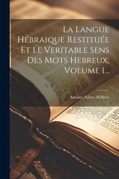 La Langue Hébraique Restituée Et Le Veritable Sens Des Mots Hebreux, Volume 1... - D'Olivet, Antoine Fabre