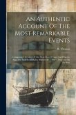 An Authentic Account Of The Most Remarkable Events: Containing The Lives Of The Most Noted Pirates And Piracies. Also, The Most Remarkable Shipwrecks