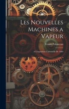 Les Nouvelles Machines a Vapeur: A L'exposition Universelle De 1889 - Polonceau, Ernest