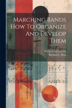 Marching Bands How To Organize And Develop Them - Hjelmervik, Kenneth; Berg, Richard C.