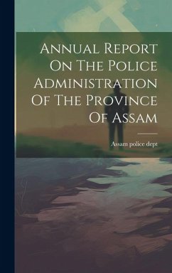 Annual Report On The Police Administration Of The Province Of Assam - Dept, Assam Police