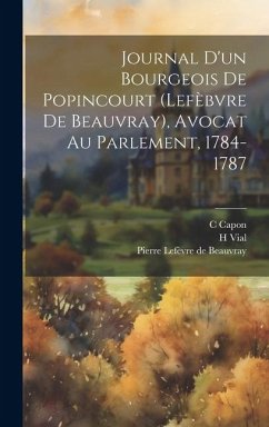 Journal D'un Bourgeois De Popincourt (lefèbvre De Beauvray), Avocat Au Parlement, 1784-1787 - H, Vial; C, Capon
