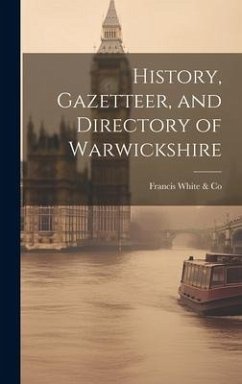 History, Gazetteer, and Directory of Warwickshire - White &. Co, Francis