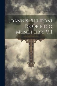 Joannis Philiponi De opificio Mundi Libri VII - Anonymous