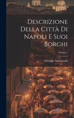 Descrizione Della Città Di Napoli E Suoi Borghi; Volume 1 - Sigismondo, Giuseppe