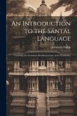 An Introduction to the Sántál Language: Consisting of a Grammar, Reading Lessons, and a Vocabulary
