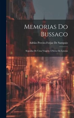 Memorias Do Bussaco: Seguidas De Uma Viagem Á Serra Da Louzan - de Sampaio, Adrião Pereira Forjaz