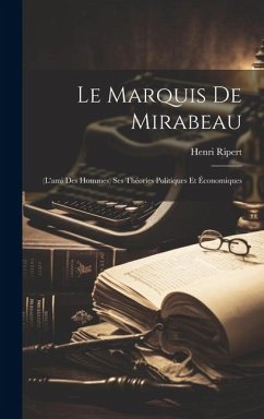 Le Marquis De Mirabeau: (L'ami Des Hommes) Ses Théories Politiques Et Économiques - Ripert, Henri