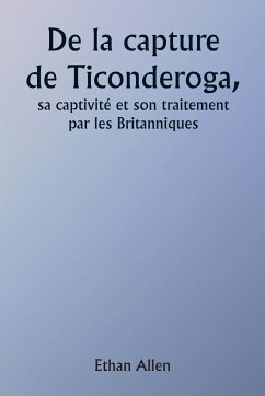 Of the Capture of Ticonderoga His Captivity and Treatment by the British - Allen, Ethan