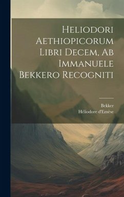 Heliodori Aethiopicorum Libri Decem, Ab Immanuele Bekkero Recogniti - D'Emèse, Héliodore; Bekker