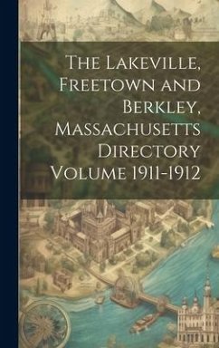 The Lakeville, Freetown and Berkley, Massachusetts Directory Volume 1911-1912 - Anonymous