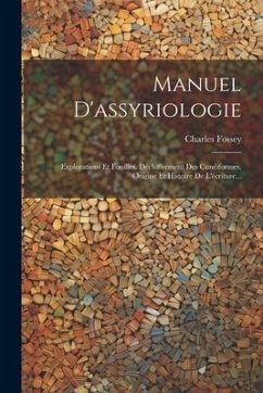 Manuel D'assyriologie: Explorations Et Fouilles. Déchiffrement Des Cunéiformes. Origine Et Histoire De L'écriture... - Fossey, Charles